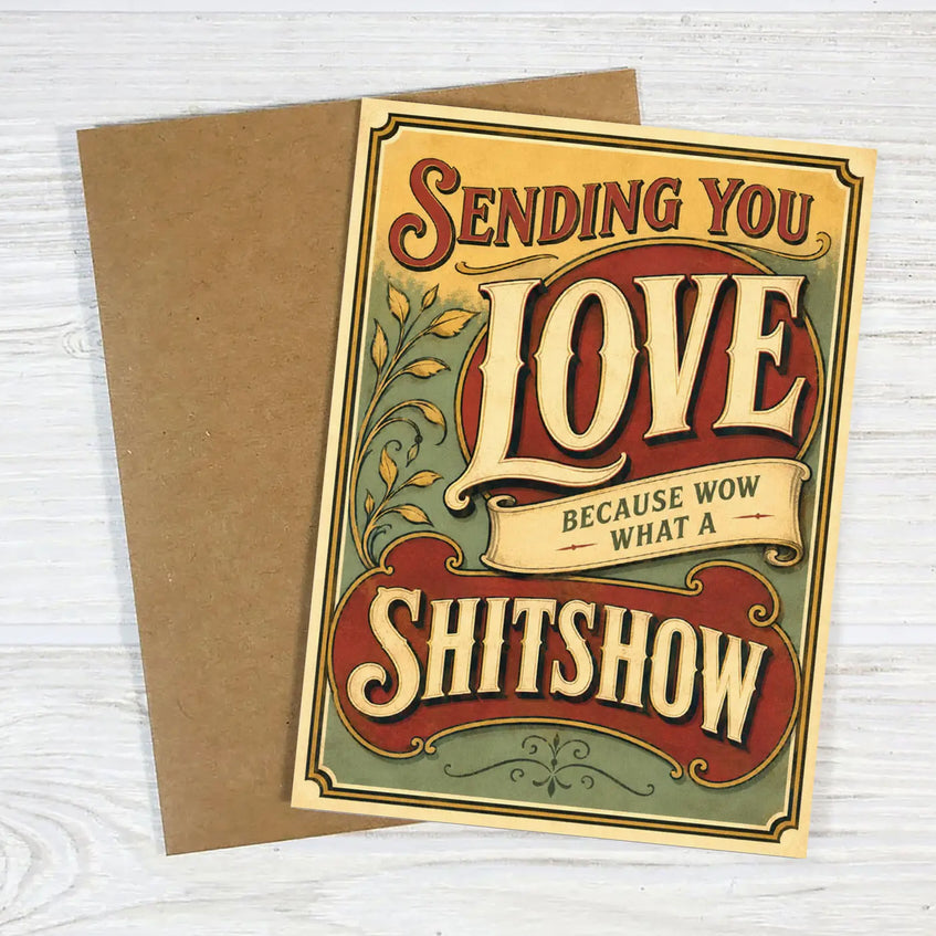 Sending You Love Because What A Shitshow - Support Greeting Card