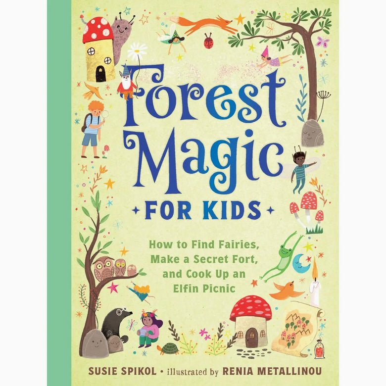 Forest Magic for Kids How to Find Faires, Make a Secret Fort, and Cook Up an Elfin Picnic - Marmalade Mercantile