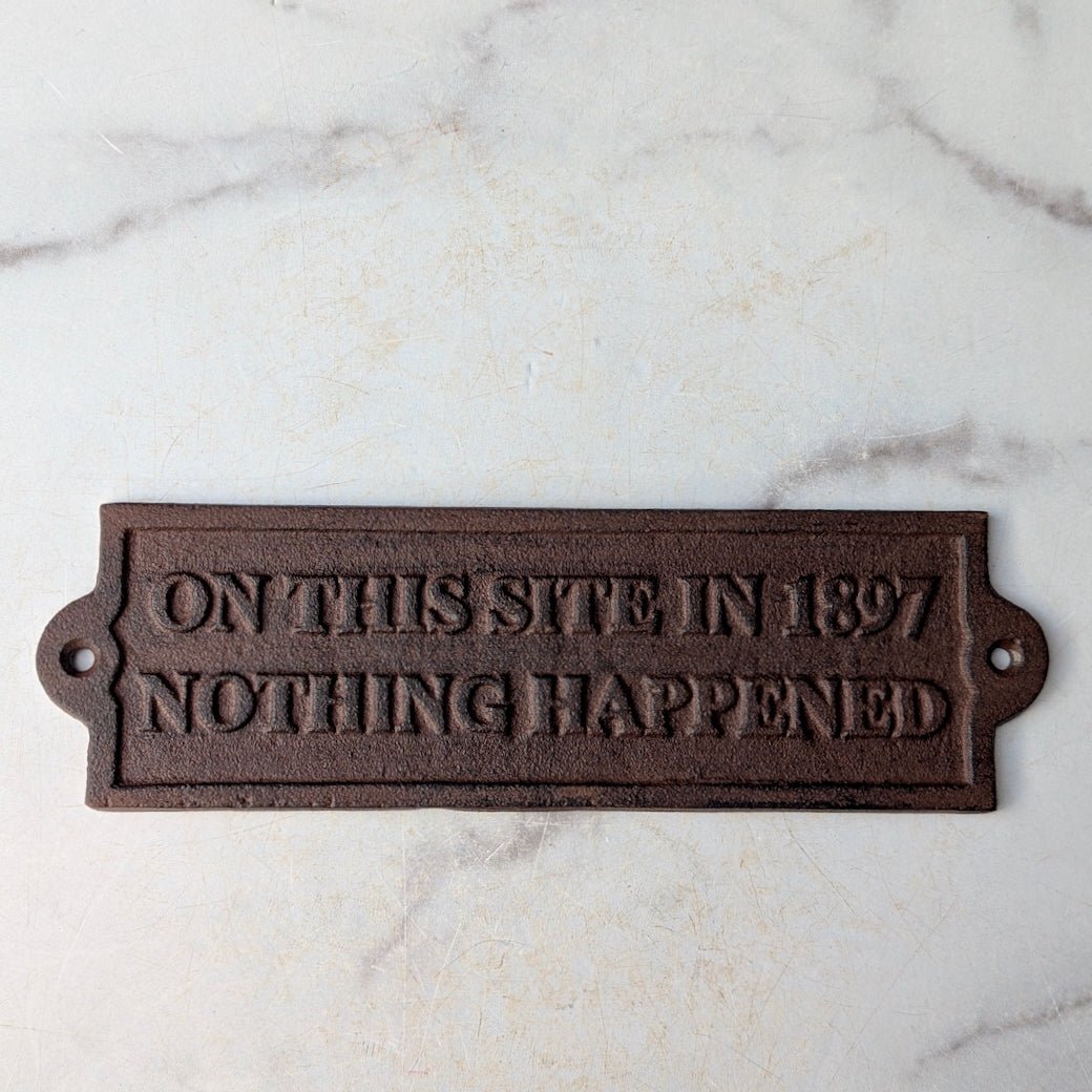 On This Site in 1897 Nothing Happened Vintage - Style Cast Iron Plaque - Marmalade Mercantile