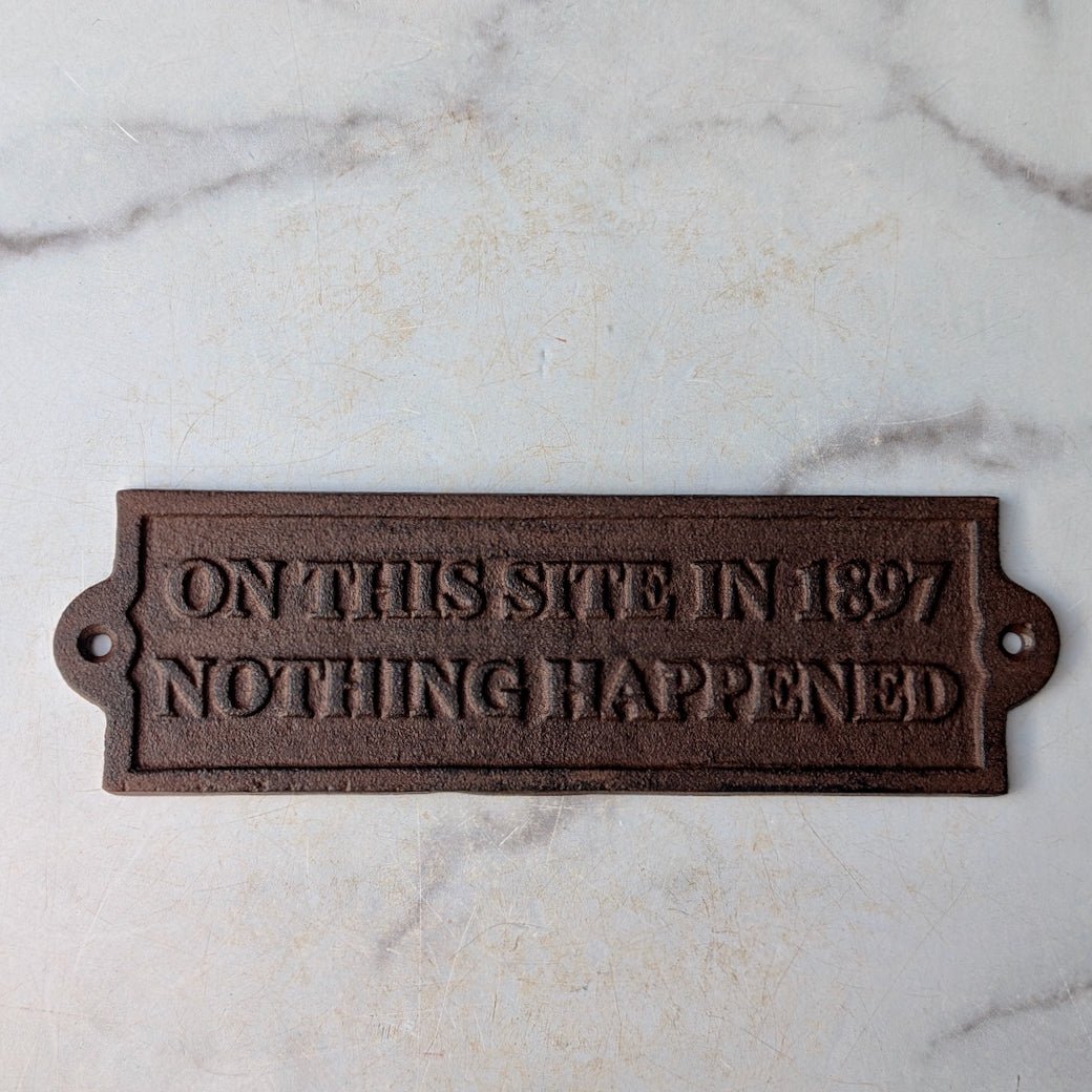 On This Site in 1897 Nothing Happened Vintage - Style Cast Iron Plaque - Marmalade Mercantile