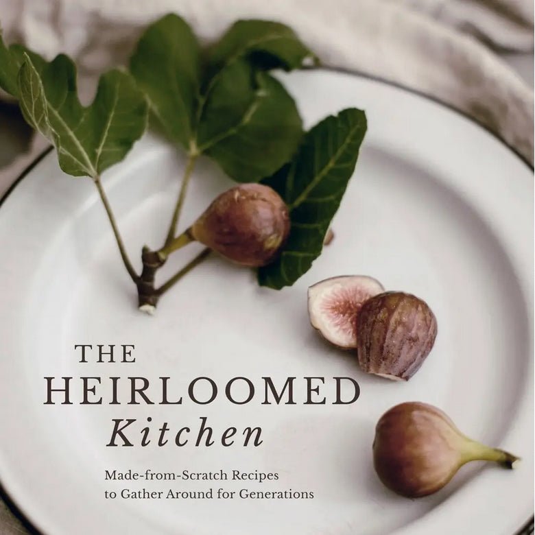 The Heirloomed Kitchen by Ashley Schoenith - Marmalade Mercantile