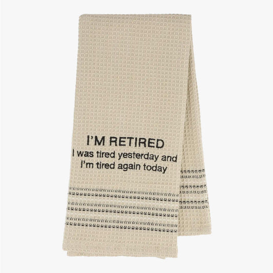 I'm Retired I Was Tired Yesterday & I'm Tired Today Kitchen or Bar Towel - Marmalade Mercantile