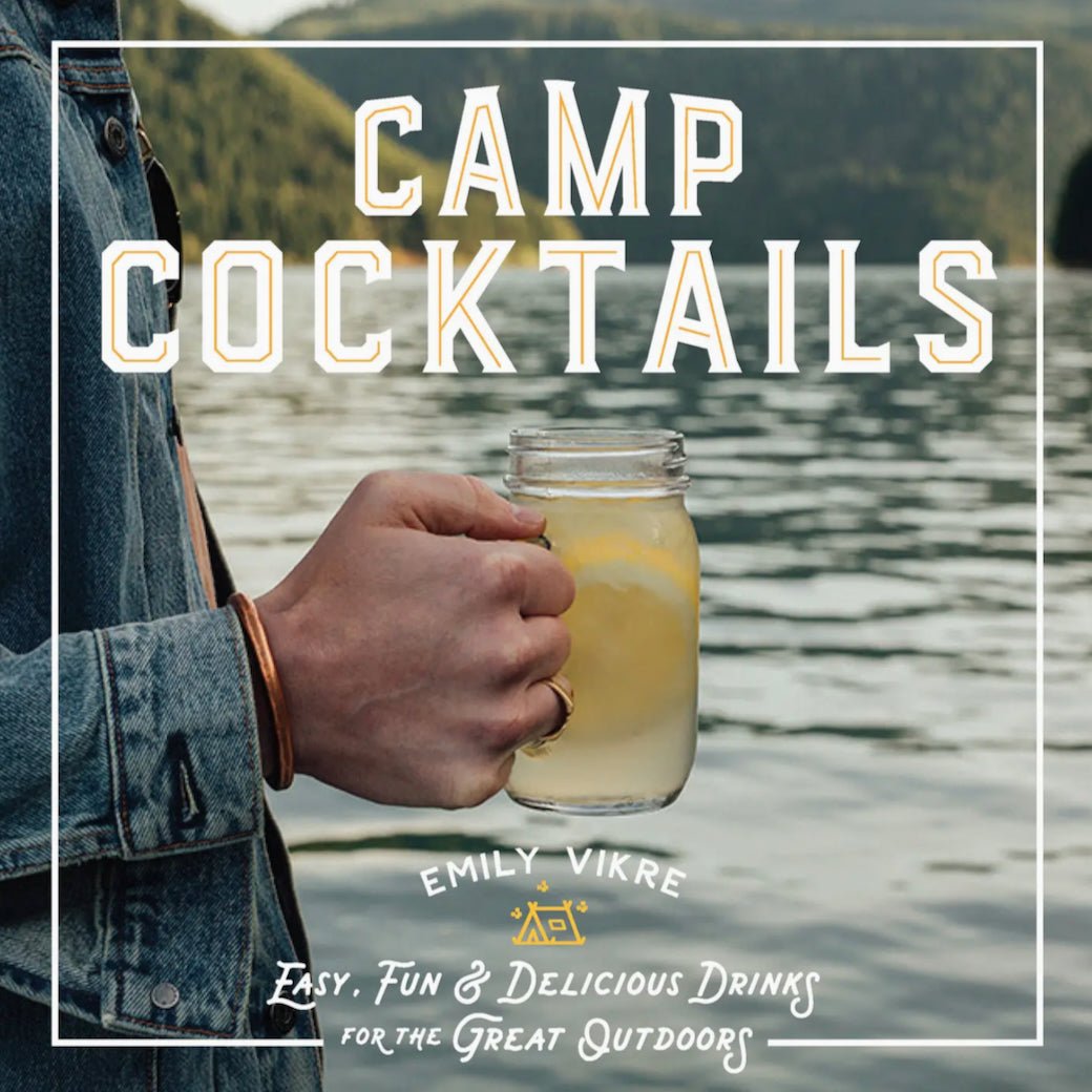 Camp Cocktails - Easy, Fun & Delicious Drinks for the Outdoors - Marmalade Mercantile
