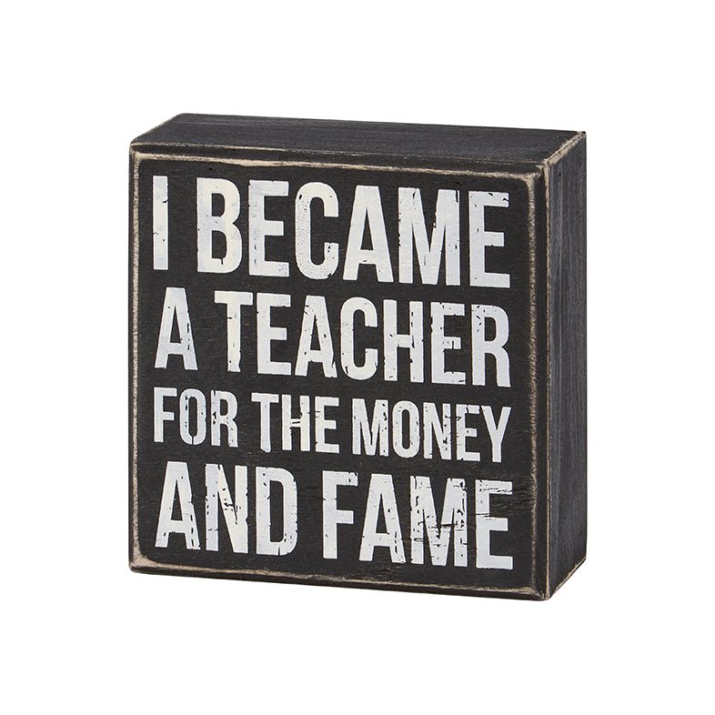 I Became A Teacher for Fame and Money Rustic Wooden Box Sign - Marmalade Mercantile