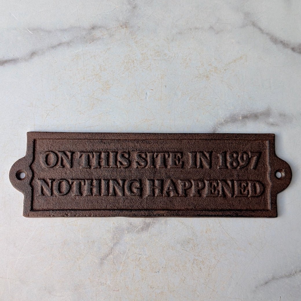 On This Site in 1897 Nothing Happened Vintage - Style Cast Iron Plaque - Marmalade Mercantile