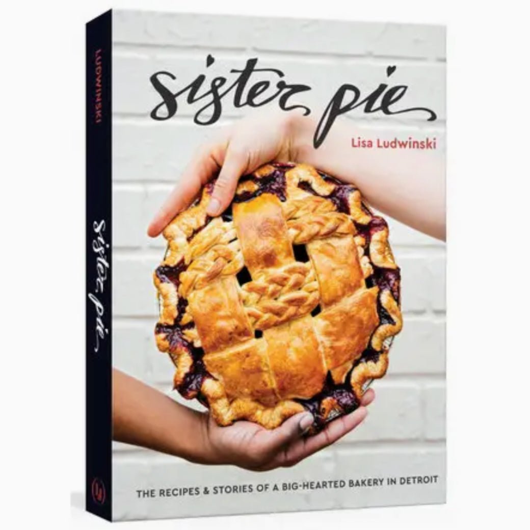 Sister Pie Recipes & Stories of a Big - Hearted Bakery in Detroit - Marmalade Mercantile
