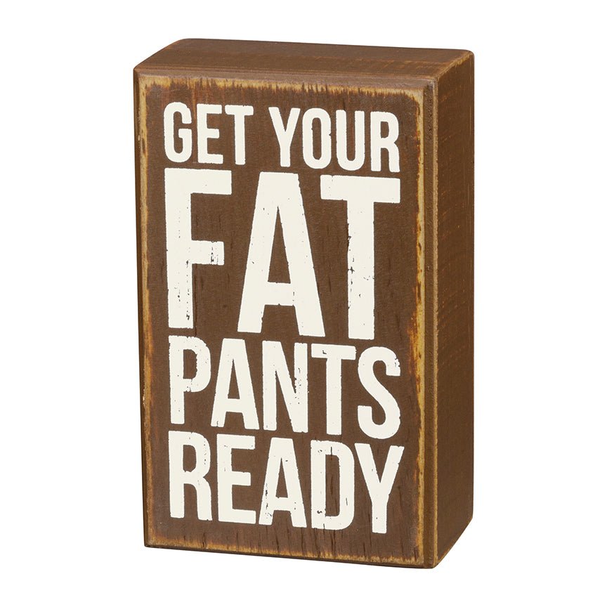 Get Your Fat Pants Ready Small Rustic Box Sign - Marmalade Mercantile