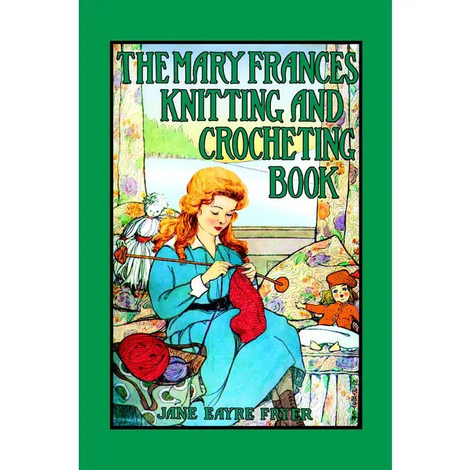 The Mary Frances Knitting and Crocheting Book by Jane Eayre Fryer - Marmalade Mercantile